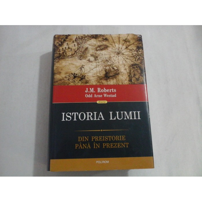     ISTORIA  LUMII  - Din preistorie pana in prezent  -  J. M. Roberts / Odd Arne Westad  